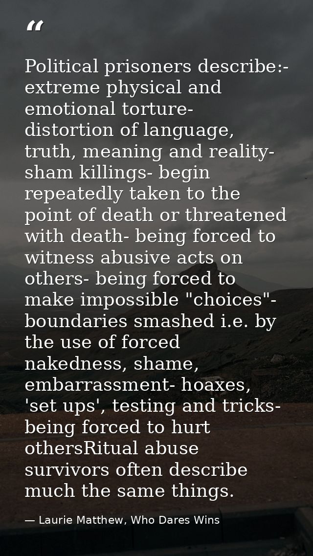 Political prisoners describe:- extreme physical and emotional torture- distortion of language, truth, meaning and realit — Laurie Matthew, Who Dares Wins