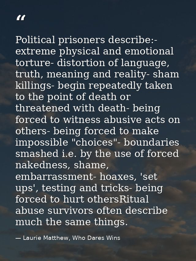 Political prisoners describe:- extreme physical and emotional torture- distortion of language, truth, meaning and realit — Laurie Matthew, Who Dares Wins