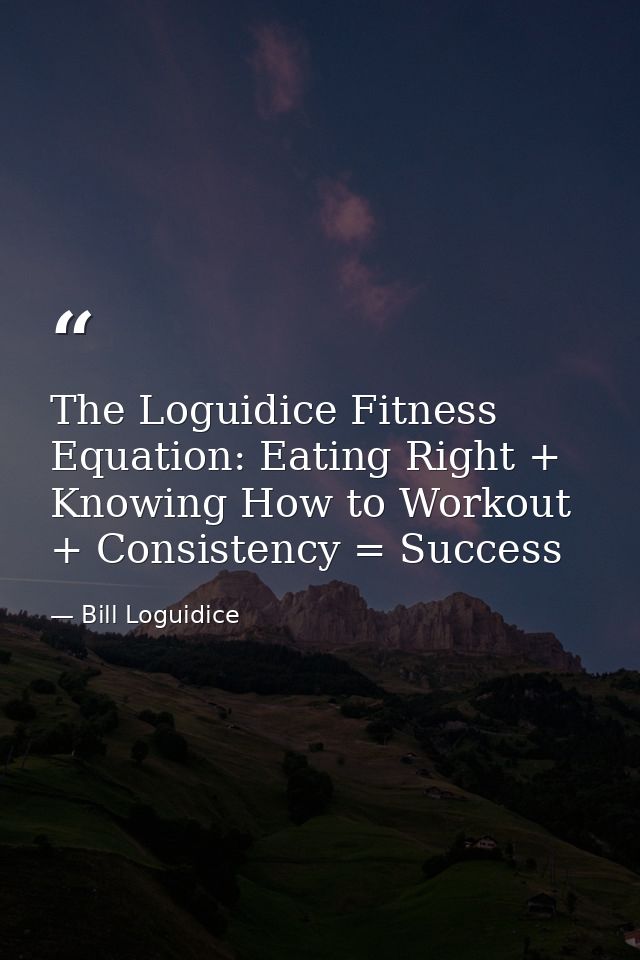 The Loguidice Fitness Equation: Eating Right + Knowing How to Workout + Consistency = Success — Bill Loguidice
