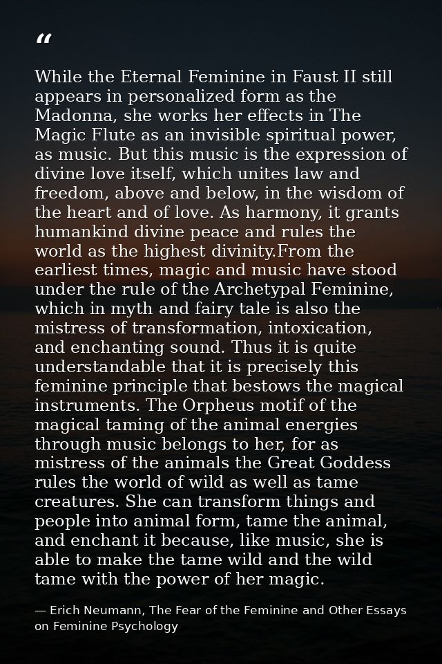 While the Eternal Feminine in Faust II still appears in personalized form as the Madonna, she works her effects in The M — Erich Neumann, The Fear of the Feminine and Other Essays on Feminine Psychology
