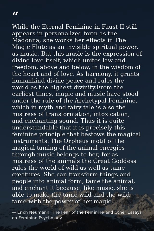 While the Eternal Feminine in Faust II still appears in personalized form as the Madonna, she works her effects in The M — Erich Neumann, The Fear of the Feminine and Other Essays on Feminine Psychology