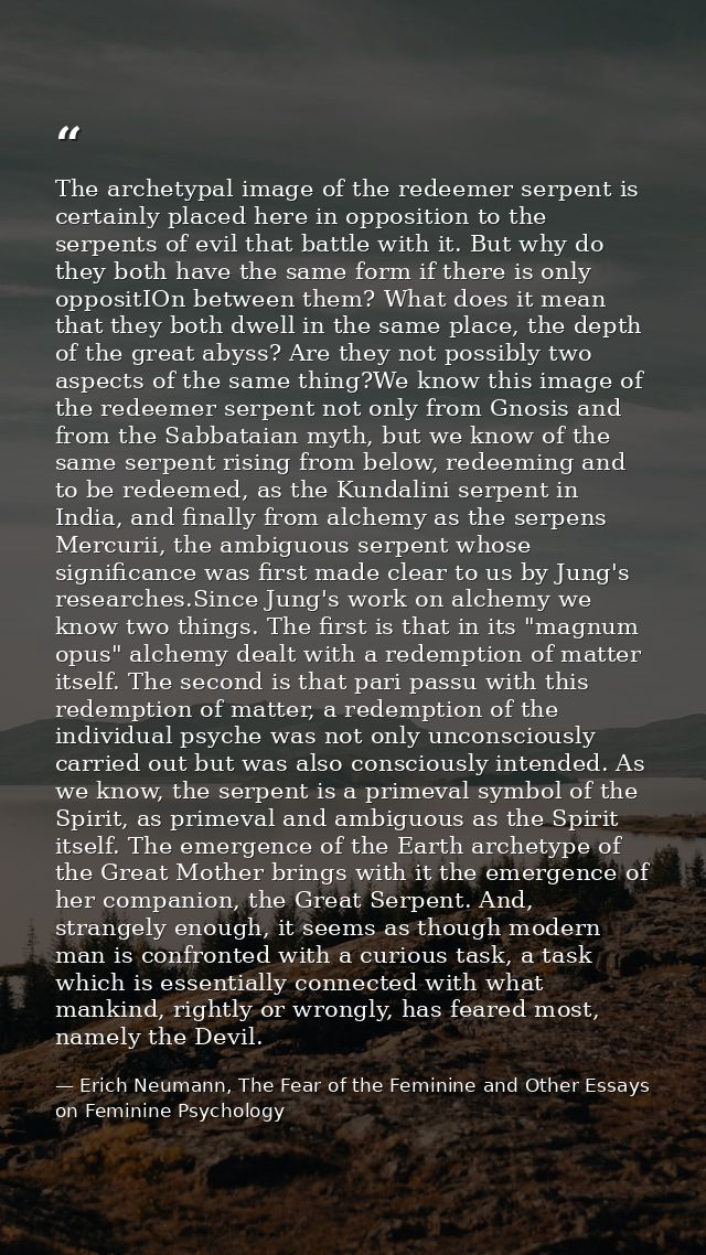 The archetypal image of the redeemer serpent is certainly placed here in opposition to the serpents of evil that battle  — Erich Neumann, The Fear of the Feminine and Other Essays on Feminine Psychology