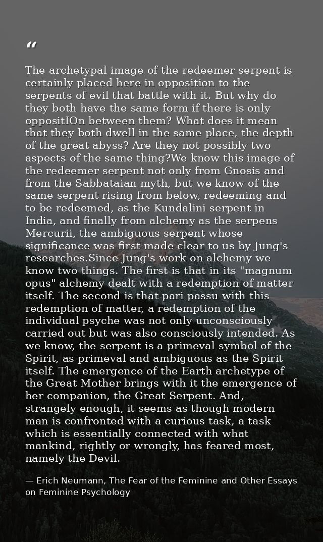 The archetypal image of the redeemer serpent is certainly placed here in opposition to the serpents of evil that battle  — Erich Neumann, The Fear of the Feminine and Other Essays on Feminine Psychology