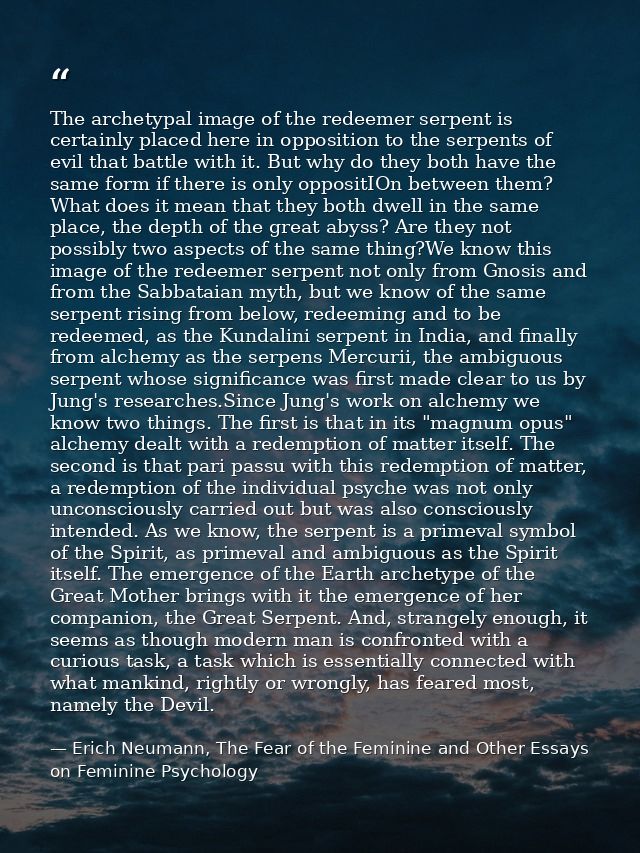 The archetypal image of the redeemer serpent is certainly placed here in opposition to the serpents of evil that battle  — Erich Neumann, The Fear of the Feminine and Other Essays on Feminine Psychology