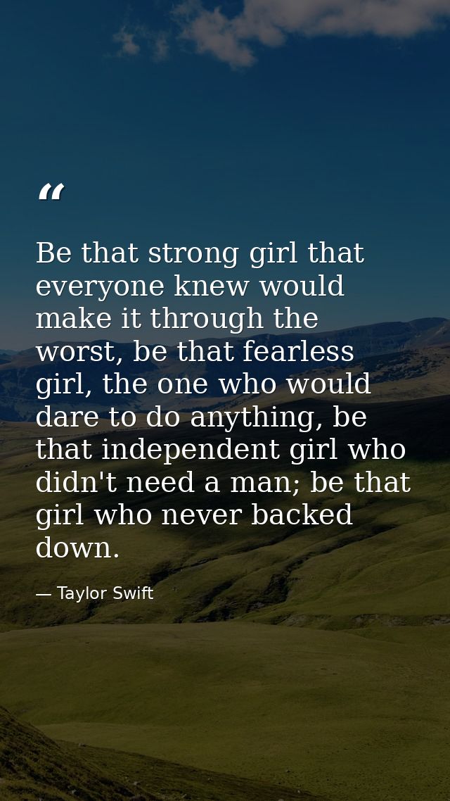 Be that strong girl that everyone knew would make it through the worst, be that fearless girl, the one who would dare to — Taylor Swift
