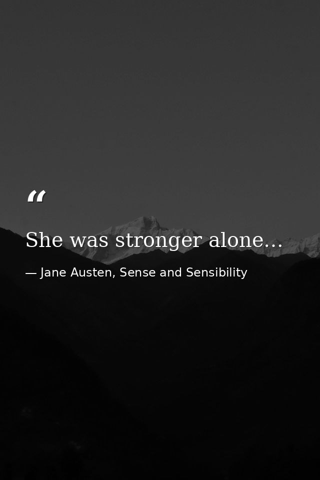 She was stronger alone… — Jane Austen, Sense and Sensibility
