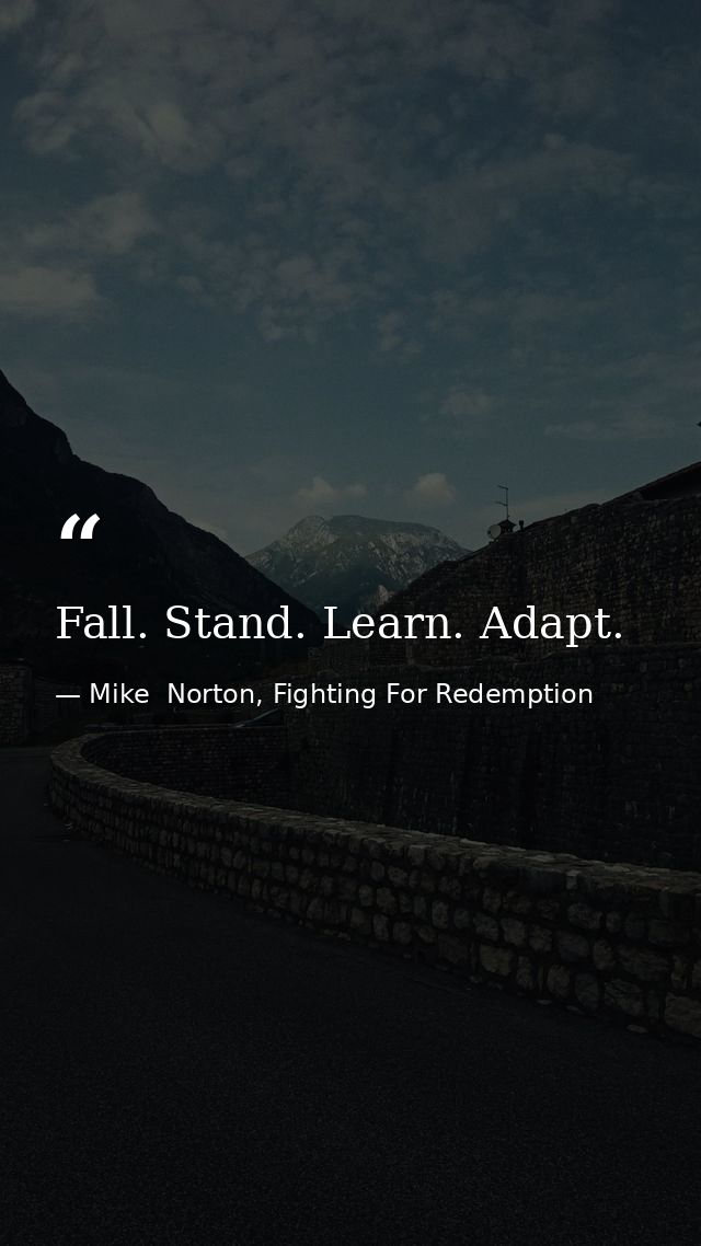 Fall. Stand. Learn. Adapt. — Mike  Norton, Fighting For Redemption