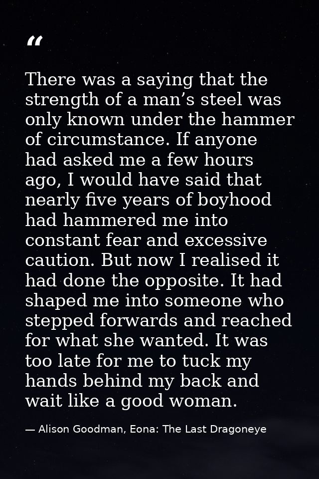 There was a saying that the strength of a man’s steel was only known under the hammer of circumstance. If anyone had ask — Alison Goodman, Eona: The Last Dragoneye