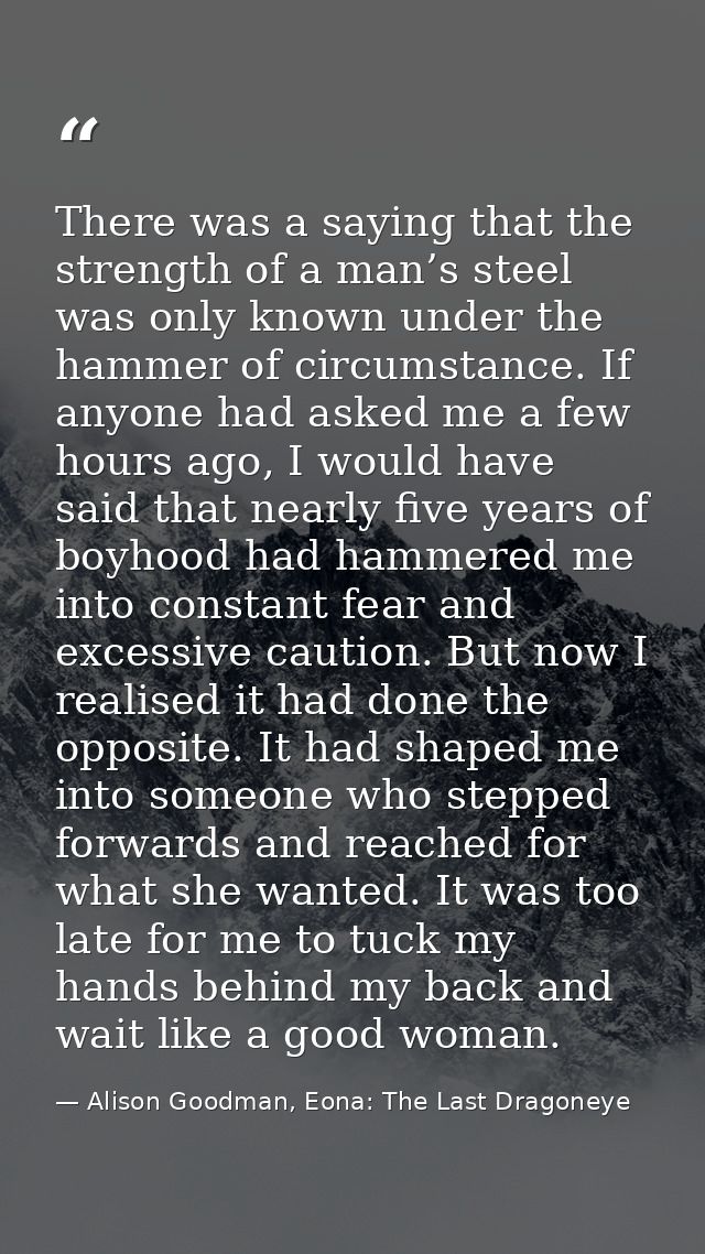 There was a saying that the strength of a man’s steel was only known under the hammer of circumstance. If anyone had ask — Alison Goodman, Eona: The Last Dragoneye