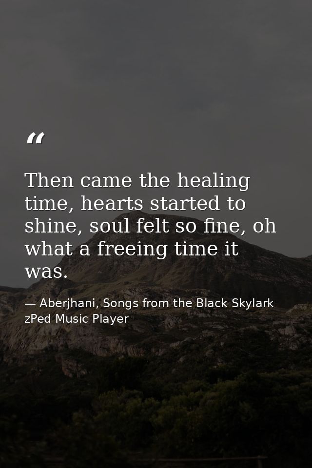 Then came the healing time, hearts started to shine, soul felt so fine, oh what a freeing time it was. — Aberjhani, Songs from the Black Skylark zPed Music Player