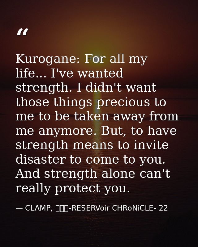 Kurogane: For all my life... I've wanted strength. I didn't want those things precious to me to be taken away from me an — CLAMP, ツバサ-RESERVoir CHRoNiCLE- 22