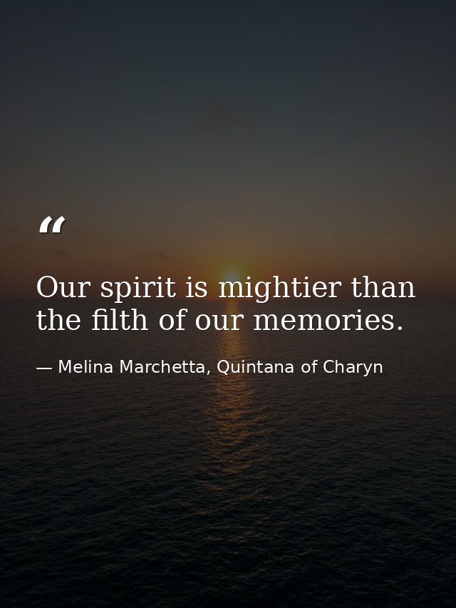Our spirit is mightier than the filth of our memories. — Melina Marchetta, Quintana of Charyn