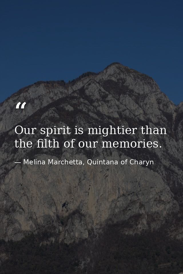 Our spirit is mightier than the filth of our memories. — Melina Marchetta, Quintana of Charyn