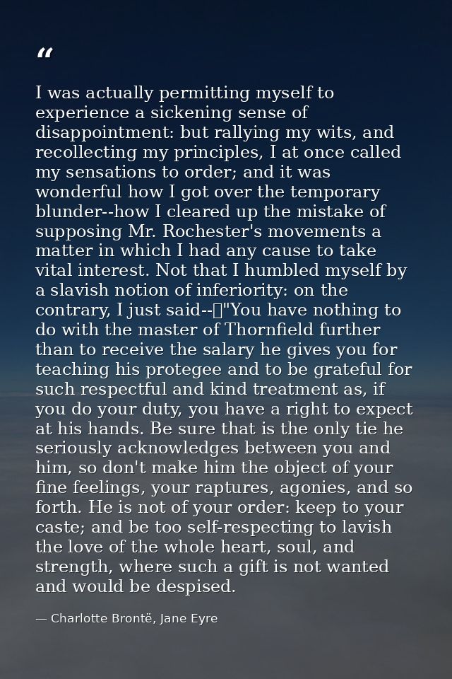 I was actually permitting myself to experience a sickening sense of disappointment: but rallying my wits, and recollecti — Charlotte Brontë, Jane Eyre