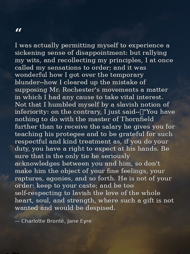 I was actually permitting myself to experience a sickening sense of disappointment: but rallying my wits, and recollecti — Charlotte Brontë, Jane Eyre