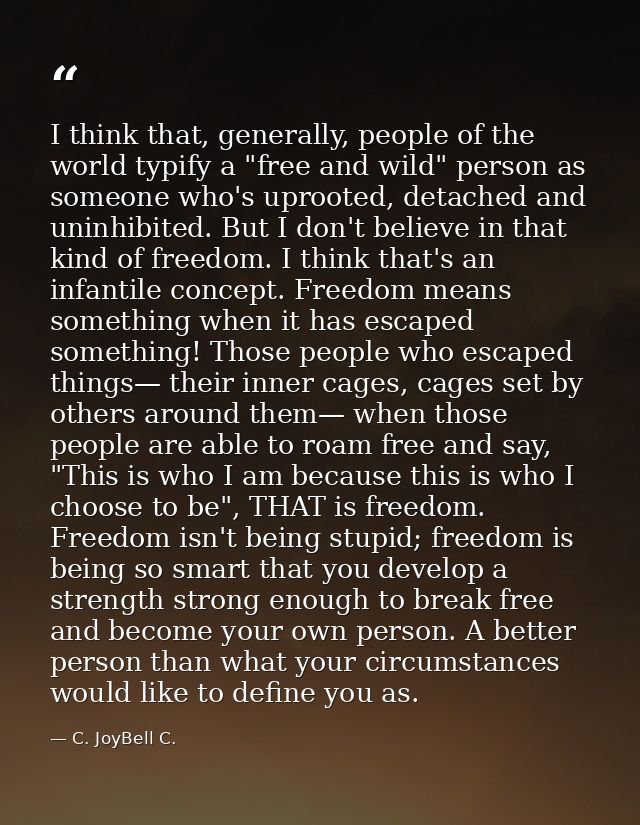 I think that, generally, people of the world typify a "free and wild" person as someone who's uprooted, detached and uni — C. JoyBell C.