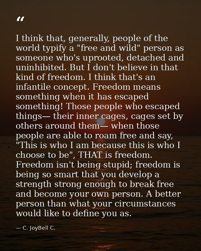 I think that, generally, people of the world typify a "free and wild" person as someone who's uprooted, detached and uni — C. JoyBell C.