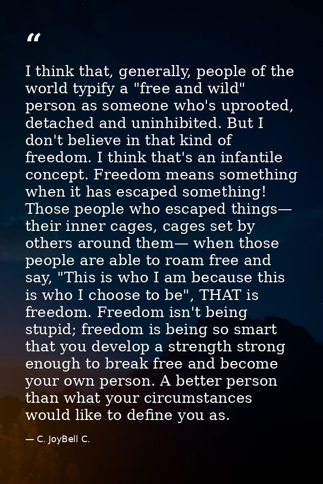 I think that, generally, people of the world typify a "free and wild" person as someone who's uprooted, detached and uni — C. JoyBell C.