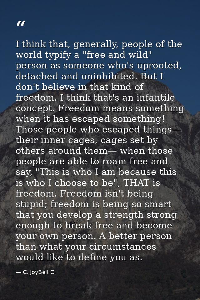 I think that, generally, people of the world typify a "free and wild" person as someone who's uprooted, detached and uni — C. JoyBell C.