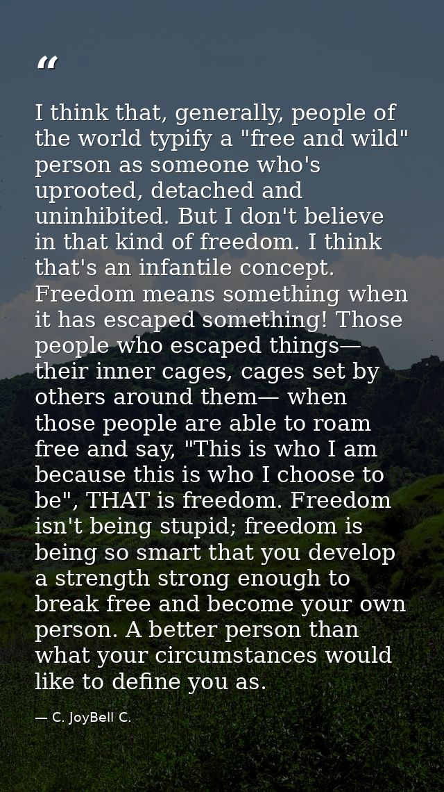 I think that, generally, people of the world typify a "free and wild" person as someone who's uprooted, detached and uni — C. JoyBell C.