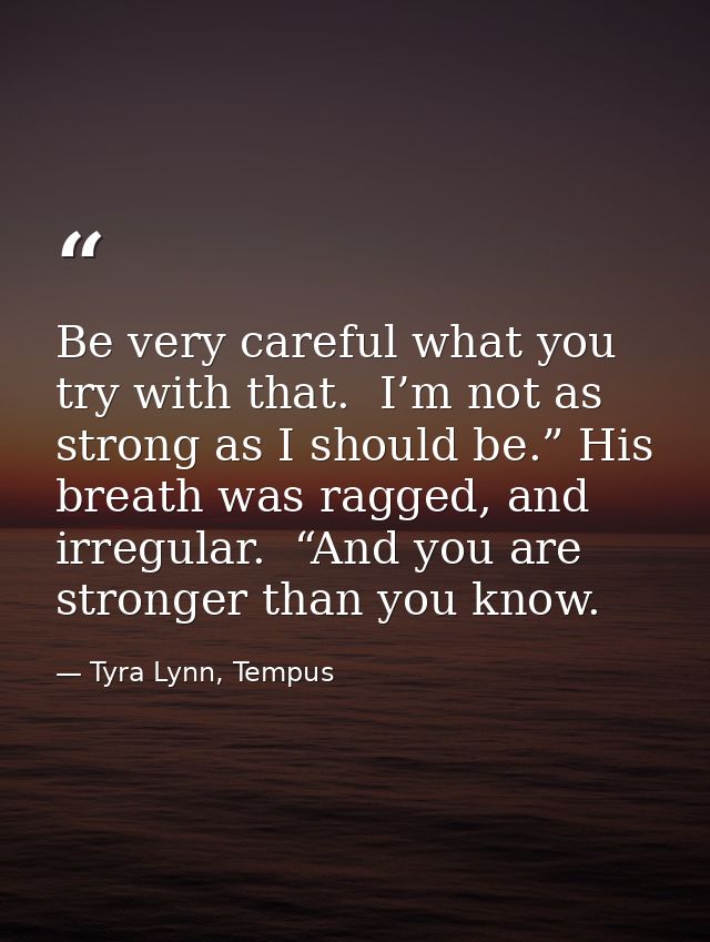 Be very careful what you try with that.  I’m not as strong as I should be.” His breath was ragged, and irregular.  “And  — Tyra Lynn, Tempus