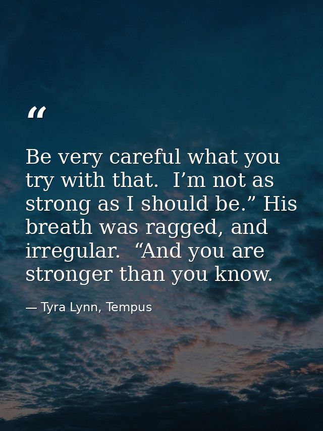 Be very careful what you try with that.  I’m not as strong as I should be.” His breath was ragged, and irregular.  “And  — Tyra Lynn, Tempus