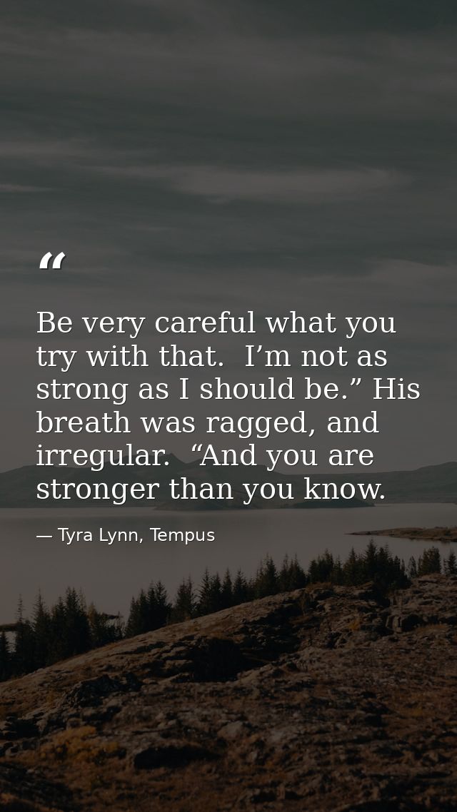 Be very careful what you try with that.  I’m not as strong as I should be.” His breath was ragged, and irregular.  “And  — Tyra Lynn, Tempus