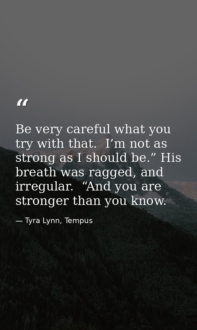 Be very careful what you try with that.  I’m not as strong as I should be.” His breath was ragged, and irregular.  “And  — Tyra Lynn, Tempus