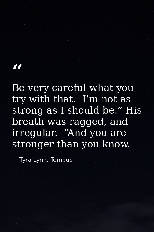 Be very careful what you try with that.  I’m not as strong as I should be.” His breath was ragged, and irregular.  “And  — Tyra Lynn, Tempus