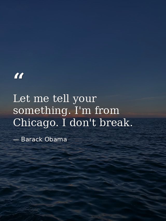 Let me tell your something. I'm from Chicago. I don't break. — Barack Obama