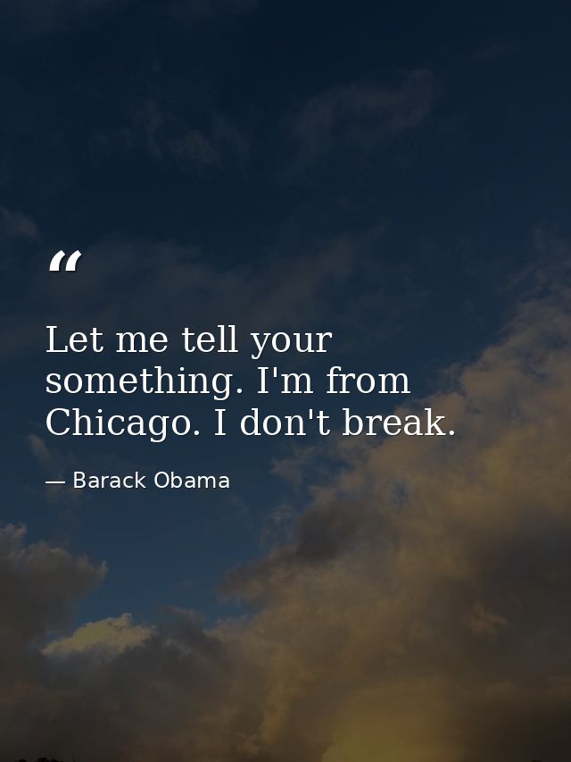 Let me tell your something. I'm from Chicago. I don't break. — Barack Obama
