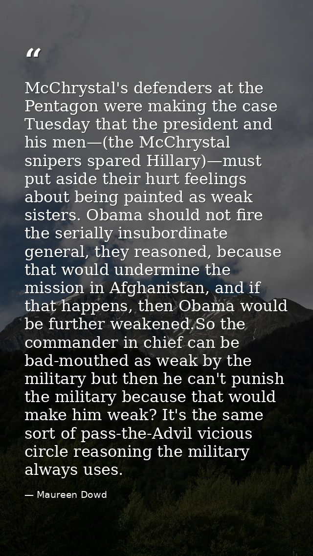 McChrystal's defenders at the Pentagon were making the case Tuesday that the president and his men—(the McChrystal snipe — Maureen Dowd
