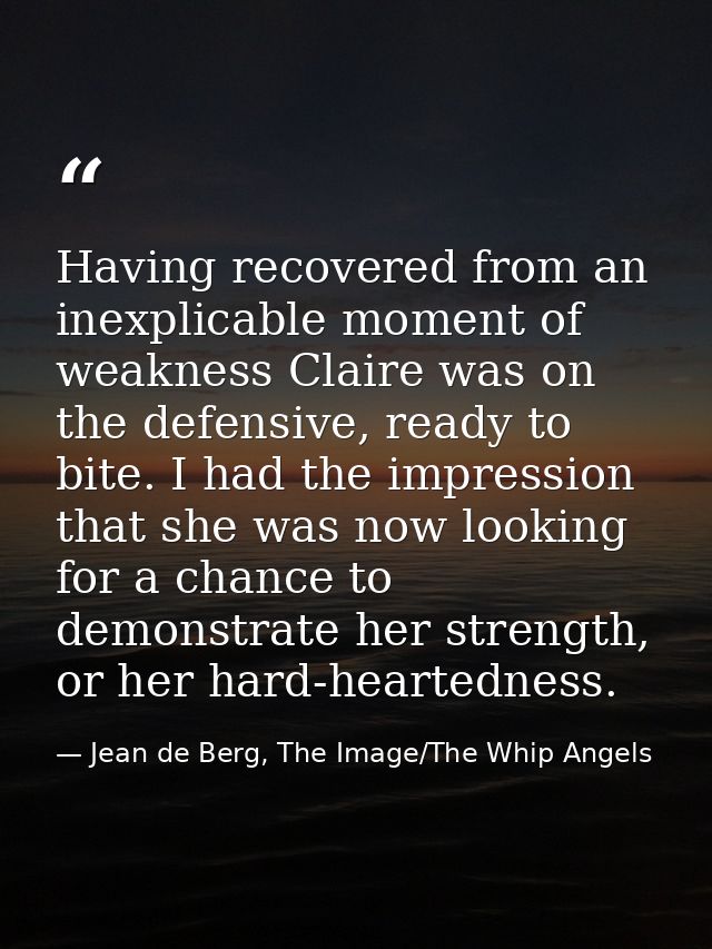Having recovered from an inexplicable moment of weakness Claire was on the defensive, ready to bite. I had the impressio — Jean de Berg, The Image/The Whip Angels