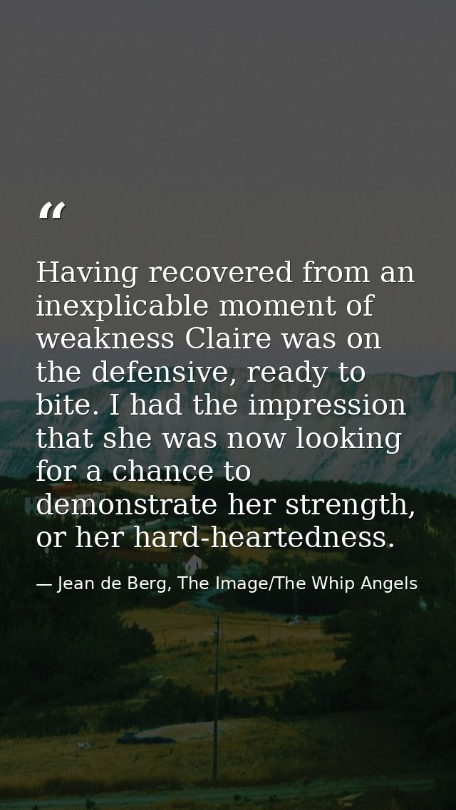 Having recovered from an inexplicable moment of weakness Claire was on the defensive, ready to bite. I had the impressio — Jean de Berg, The Image/The Whip Angels