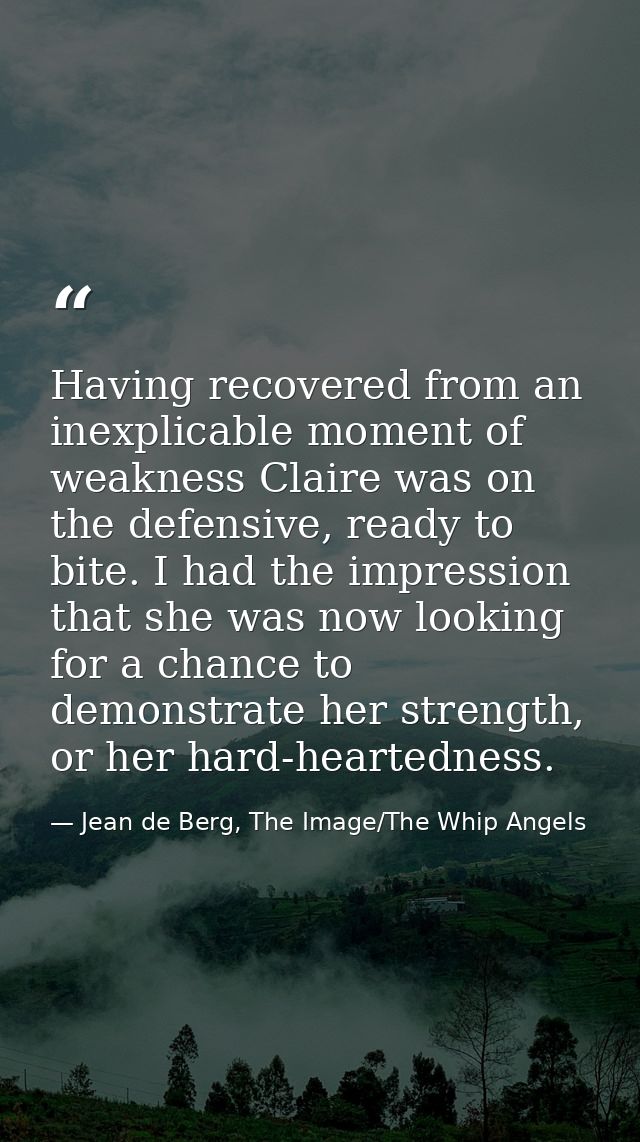 Having recovered from an inexplicable moment of weakness Claire was on the defensive, ready to bite. I had the impressio — Jean de Berg, The Image/The Whip Angels
