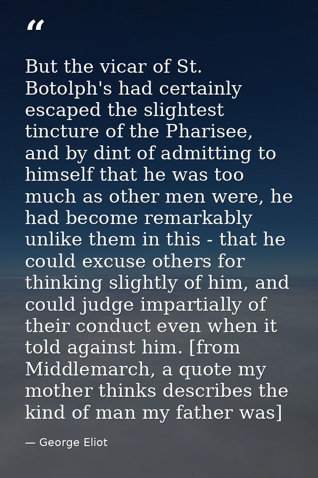 But the vicar of St. Botolph's had certainly escaped the slightest tincture of the Pharisee, and by dint of admitting to — George Eliot