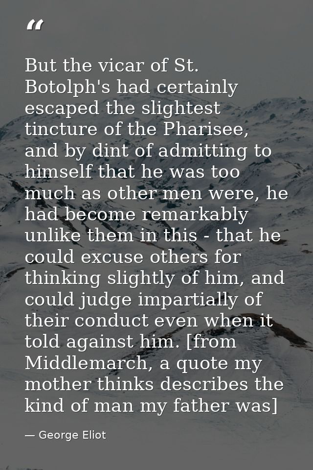 But the vicar of St. Botolph's had certainly escaped the slightest tincture of the Pharisee, and by dint of admitting to — George Eliot