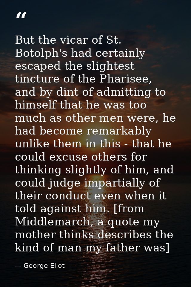 But the vicar of St. Botolph's had certainly escaped the slightest tincture of the Pharisee, and by dint of admitting to — George Eliot