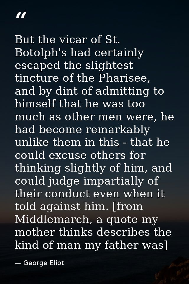 But the vicar of St. Botolph's had certainly escaped the slightest tincture of the Pharisee, and by dint of admitting to — George Eliot