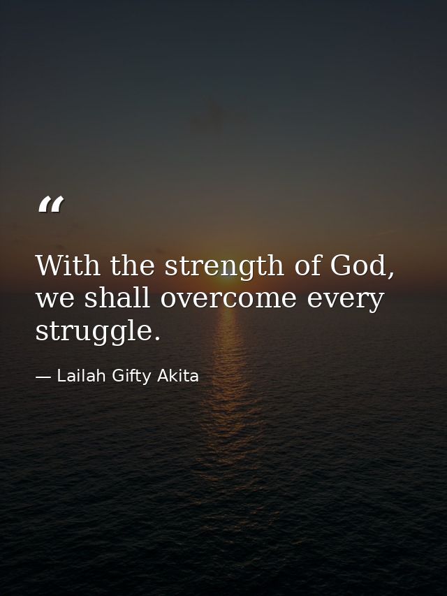 With the strength of God, we shall overcome every struggle. — Lailah Gifty Akita