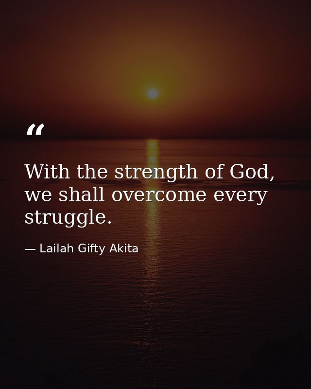 With the strength of God, we shall overcome every struggle. — Lailah Gifty Akita