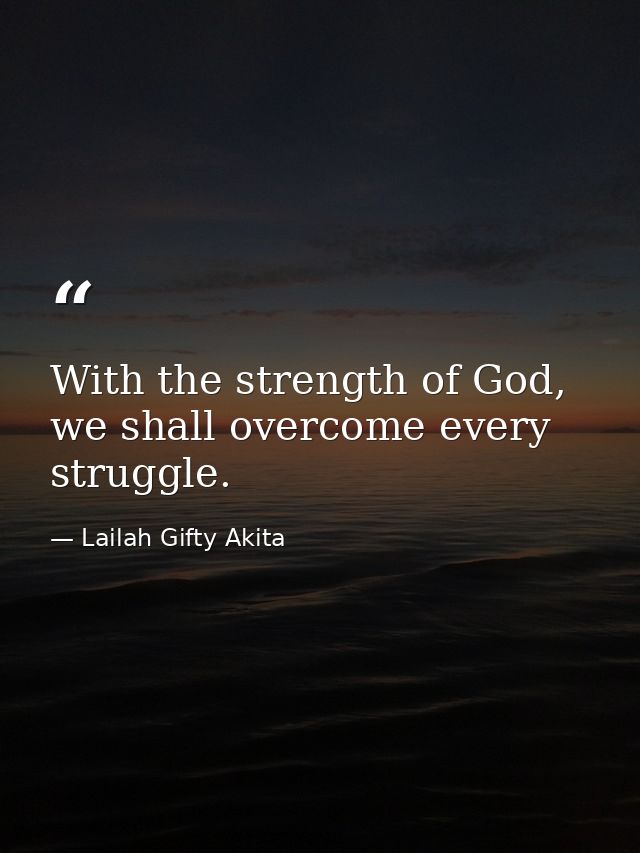 With the strength of God, we shall overcome every struggle. — Lailah Gifty Akita