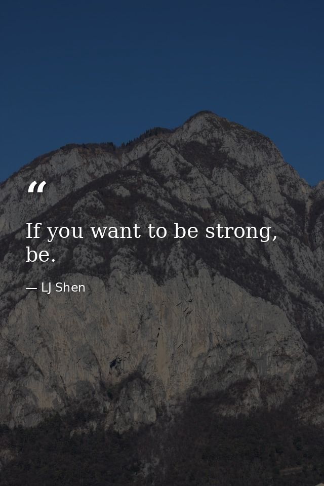 If you want to be strong, be. — LJ Shen
