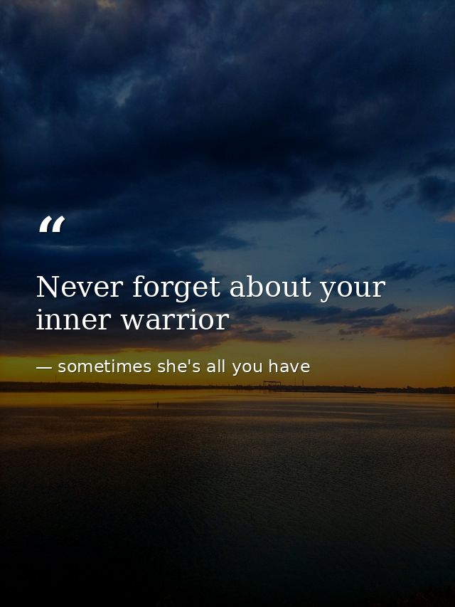 Never forget about your inner warrior — sometimes she's all you have
