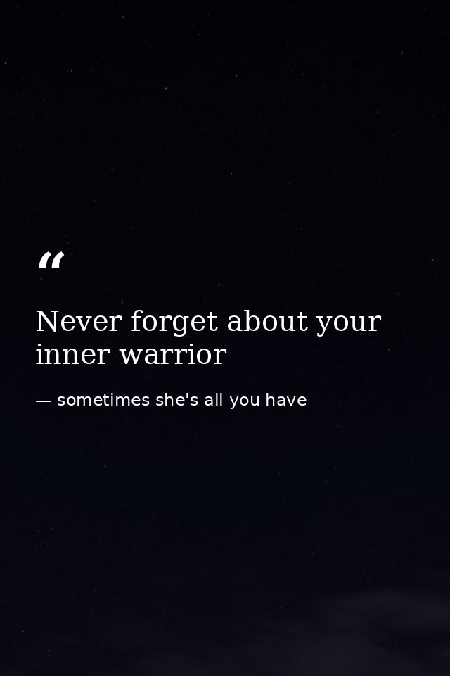 Never forget about your inner warrior — sometimes she's all you have