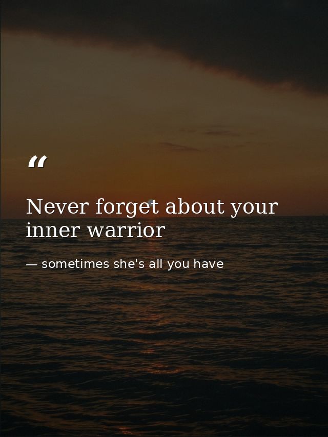 Never forget about your inner warrior — sometimes she's all you have