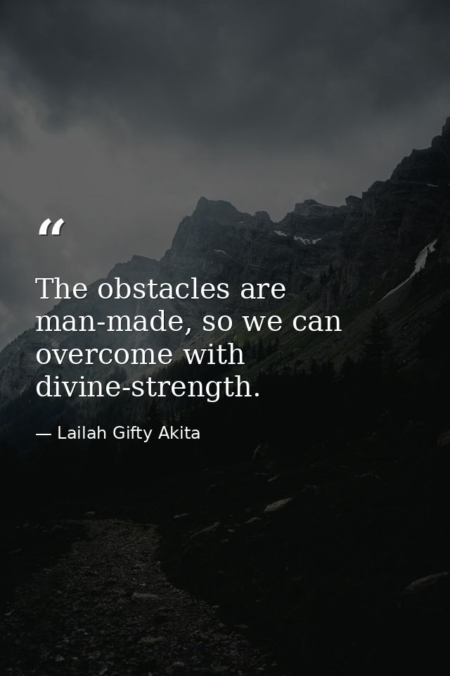 The obstacles are man-made, so we can overcome with divine-strength. — Lailah Gifty Akita