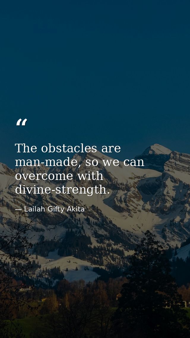 The obstacles are man-made, so we can overcome with divine-strength. — Lailah Gifty Akita