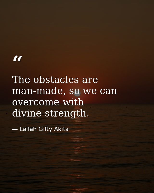 The obstacles are man-made, so we can overcome with divine-strength. — Lailah Gifty Akita