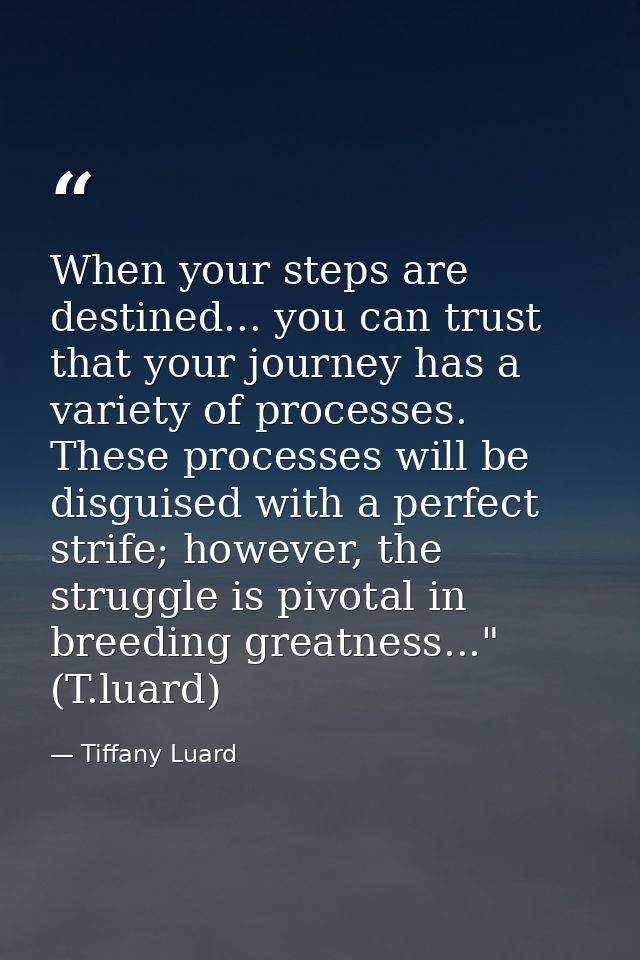 When your steps are destined... you can trust that your journey has a variety of processes. These processes will be disg — Tiffany Luard